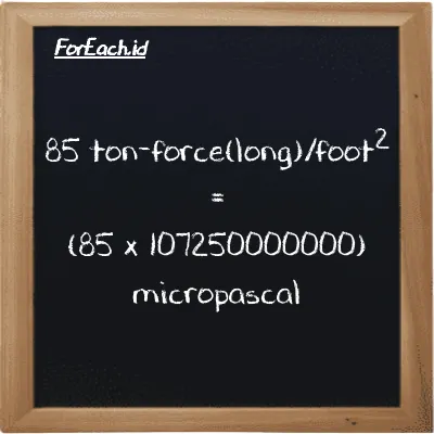 How to convert ton-force(long)/foot<sup>2</sup> to micropascal: 85 ton-force(long)/foot<sup>2</sup> (LT f/ft<sup>2</sup>) is equivalent to 85 times 107250000000 micropascal (µPa)